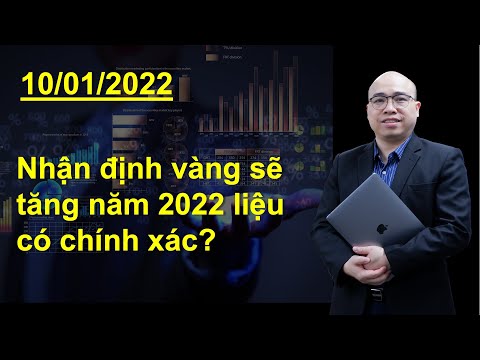 Bản tin 10/01/2022: Nhận định vàng sẽ tăng trong năm 2022 liệu có quá chủ quan?